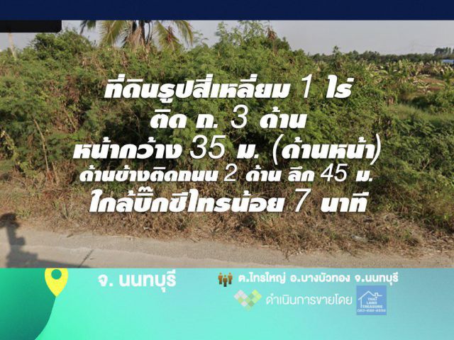 ที่ดินรูปสี่เหลี่ยม 1 ไร่ ติด ถ. 3 ด้าน หน้ากว้าง 35 ม. (ด้านหน้าคอนกรีต) และ ด้านข้างติดถนน 2 ด้าน (หินคลุก) ลึก 45 ม.ใกล้บิ๊กซีไทรน้อย 7 นาที หันหน้าทิศตะวันตกเฉียงเหนือ